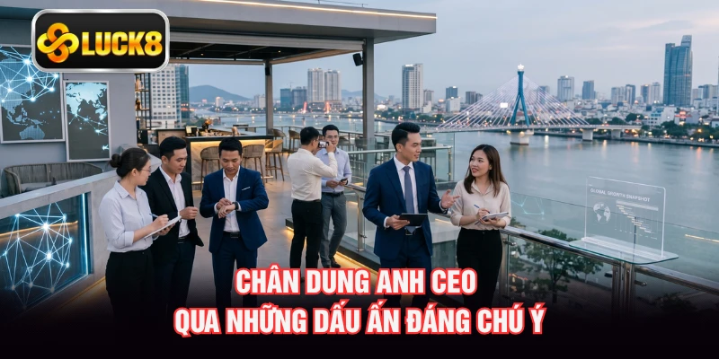 Chân dung anh CEO qua những dấu ấn đáng chú ý